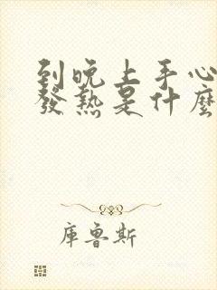 到晚上手心脚心发热是什么原因