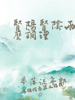 肾阳肾阴两虚怎么调理