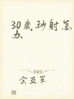 30岁秒射怎么办
