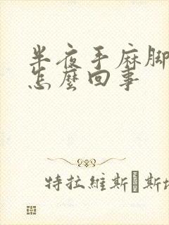 半夜手麻脚麻是怎么回事