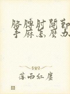 胳膊肘关节疼痛手麻怎么办