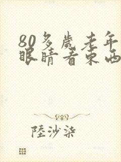 80多岁老年人眼睛看东西模糊是怎么回事