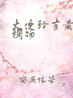 大便干有黄色粘稠物