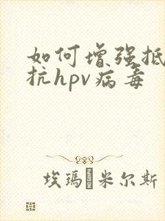 如何增强抵抗力抗hpv病毒