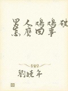 男人鸡鸡破皮是怎么回事