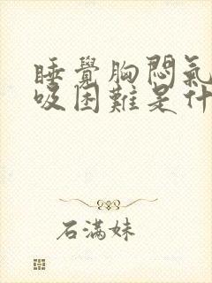 睡觉胸闷气短呼吸困难是什么原因