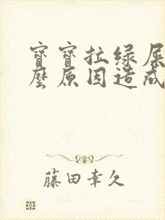 宝宝拉绿屎是什么原因造成的