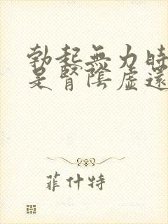 勃起无力时间短是肾阴虚还是阳虚