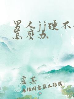 男人jj硬不起怎么办