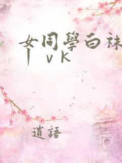 女同学白袜调教丨ⅴk
