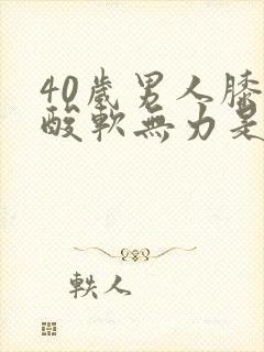 40岁男人膝盖酸软无力是什么原因