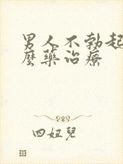 男人不勃起吃什么药治疗