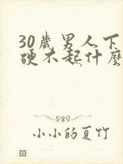 30岁男人下面硬不起什么原因