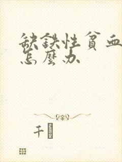 缺铁性贫血应该怎么办