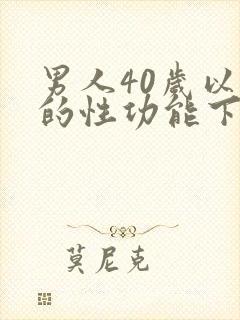 男人40岁以后的性功能下降怎么办