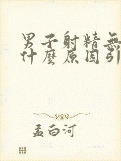 男子射精无力是什么原因引起的呢