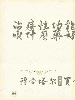 治疗性功能下降吃什么药好