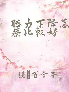 听力下降怎么治疗比较好