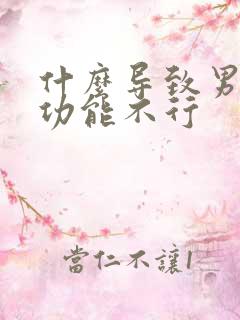 什么导致男人性功能不行