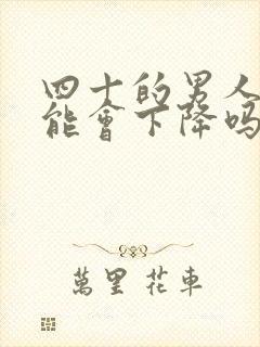 四十的男人性功能会下降吗