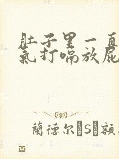 肚子里一直有胀气打嗝放屁