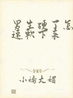 男生硬了怎么快速软下来