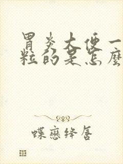 胃炎大便一粒一粒的是怎么回事