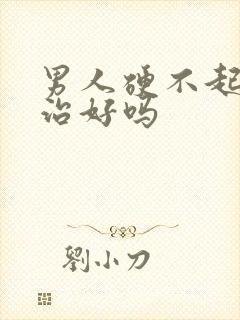 男人硬不起来能治好吗