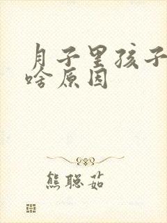 月子里孩子打嗝啥原因