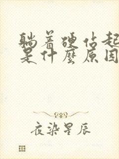 躺着硬站起来软是什么原因