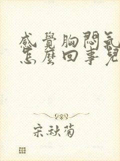 感觉胸闷气短是怎么回事儿