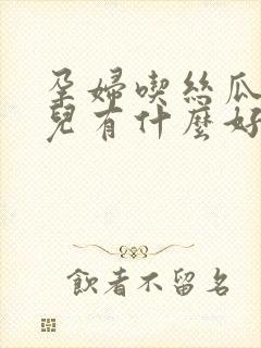 孕妇吃丝瓜对胎儿有什么好处