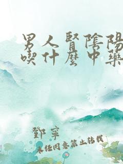 男人肾阴阳两虚吃什么中药比较好