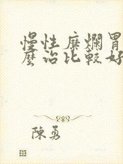 慢性糜烂胃炎怎么治比较好