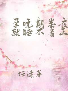 孕晚期半夜醒了就睡不着正常吗