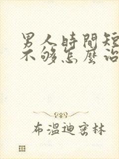 男人时间短硬度不够怎么治疗