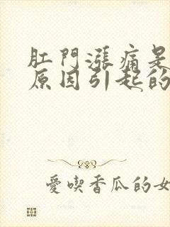 肛门涨痛是什么原因引起的