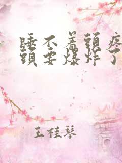 睡不着头疼感觉头要爆炸了