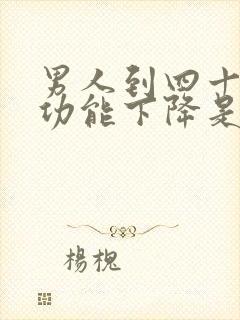 男人到四十岁性功能下降是什么原因