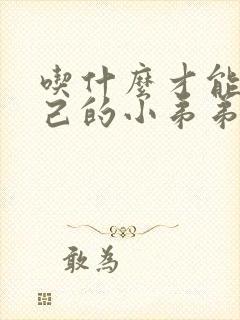 吃什么才能让自己的小弟弟变硬持久