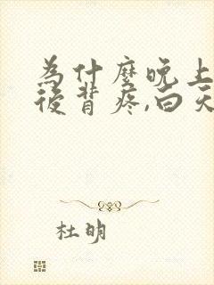 为什么晚上睡觉后背疼,白天不疼