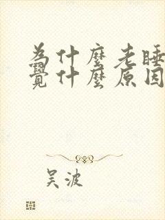 为什么老睡不着觉什么原因