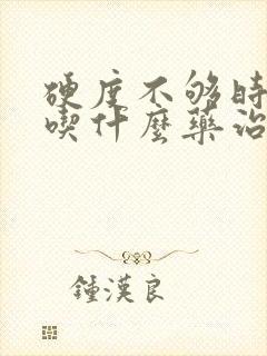 硬度不够时间短吃什么药治疗