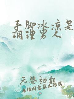 手脚冰凉是怎么调理男人