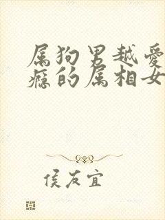 属狗男越爱越上瘾的属相女