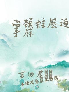 治颈椎压迫神经手麻