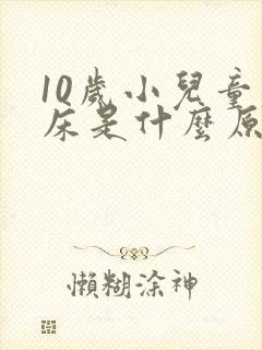 10岁小儿童尿床是什么原因