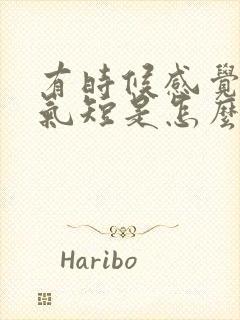 有时候感觉胸闷气短是怎么回事