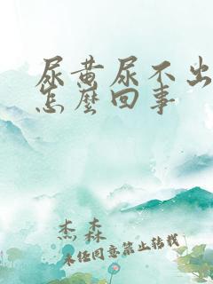 尿黄尿不出来是怎么回事