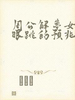 周公解梦女人左眼跳的预兆